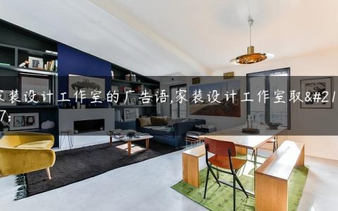 家装设计工作室的广告语,家装设计工作室取名