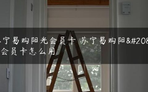 苏宁易购阳光会员卡 苏宁易购阳光会员卡怎么用