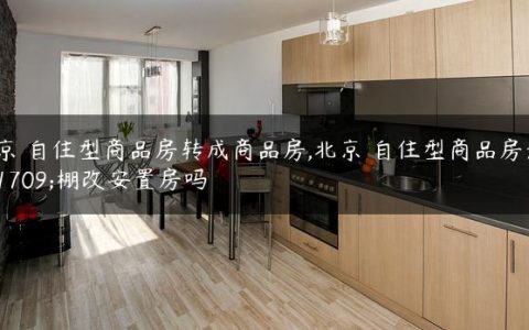 北京 自住型商品房转成商品房,北京 自住型商品房影响棚改安置房吗