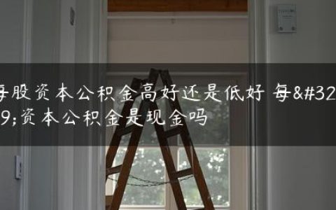 每股资本公积金高好还是低好 每股资本公积金是现金吗