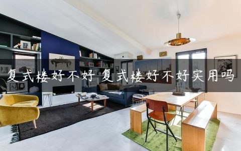 复式楼好不好 复式楼好不好实用吗