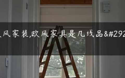 欧风家装,欧风家具是几线品牌
