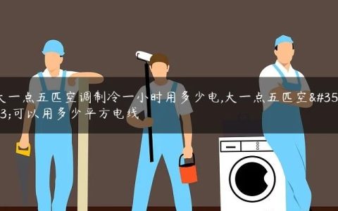 大一点五匹空调制冷一小时用多少电,大一点五匹空调可以用多少平方电线