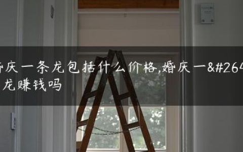 婚庆一条龙包括什么价格,婚庆一条龙赚钱吗