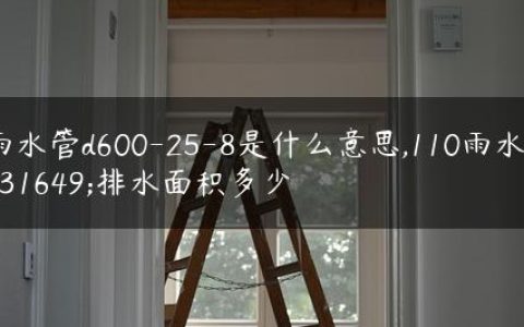 雨水管d600-25-8是什么意思,110雨水管排水面积多少