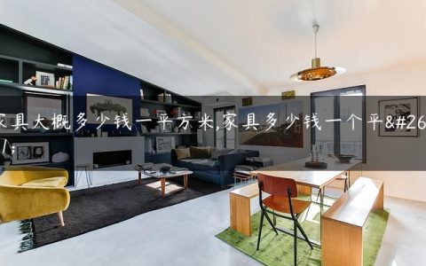 家具大概多少钱一平方米,家具多少钱一个平方