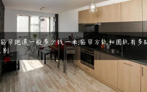 方轨窗帘跑道一般多少钱一米,窗帘方轨和圆轨有多大区别