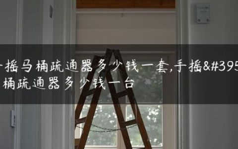 手摇马桶疏通器多少钱一套,手摇马桶疏通器多少钱一台