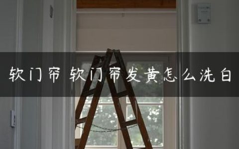 软门帘 软门帘发黄怎么洗白