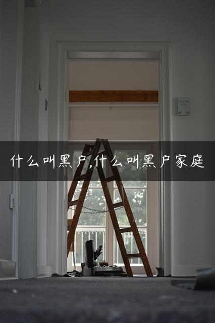 什么叫黑户,什么叫黑户家庭