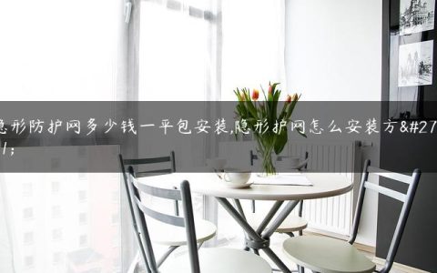 隐形防护网多少钱一平包安装,隐形护网怎么安装方法