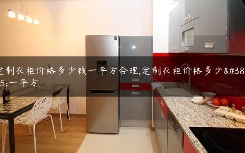 定制衣柜价格多少钱一平方合理,定制衣柜价格多少钱一平方