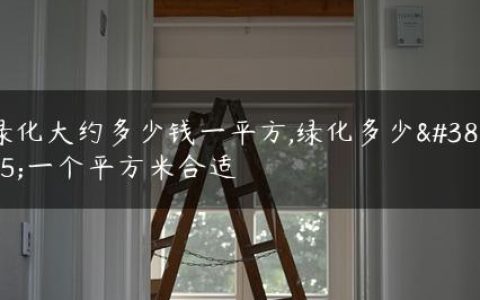绿化大约多少钱一平方,绿化多少钱一个平方米合适