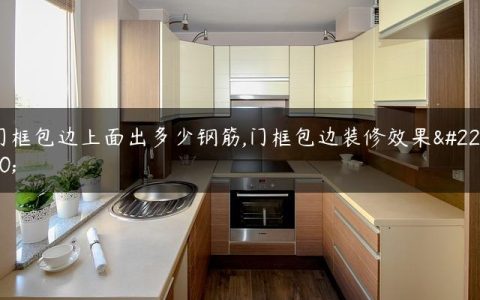 门框包边上面出多少钢筋,门框包边装修效果图