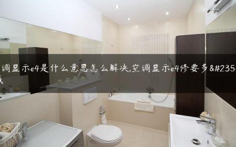 空调显示e4是什么意思怎么解决,空调显示e4修要多少钱