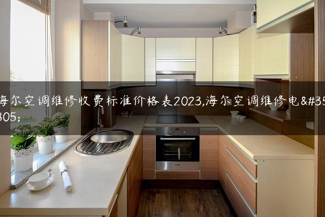 海尔空调维修收费标准价格表2023,海尔空调维修电话