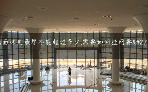 墙面抹灰最厚不能超过多少,需要如何挂网要求