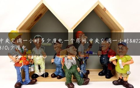 中央空调一小时多少度电一个房间,中央空调一小时多少度电