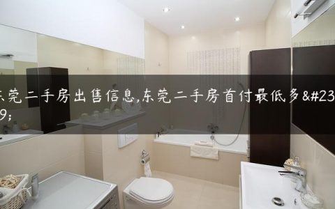 东莞二手房出售信息,东莞二手房首付最低多少