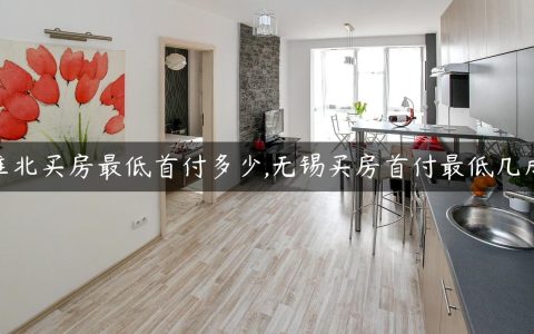淮北买房最低首付多少,无锡买房首付最低几成