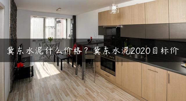 冀东水泥什么价格？冀东水泥2020目标价