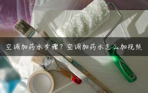 空调加药水步骤？空调加药水怎么加视频